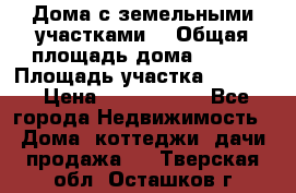 Дома с земельными участками. › Общая площадь дома ­ 120 › Площадь участка ­ 1 000 › Цена ­ 3 210 000 - Все города Недвижимость » Дома, коттеджи, дачи продажа   . Тверская обл.,Осташков г.